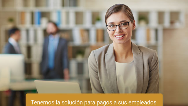 Tenemos la solución para pagos a sus empleados